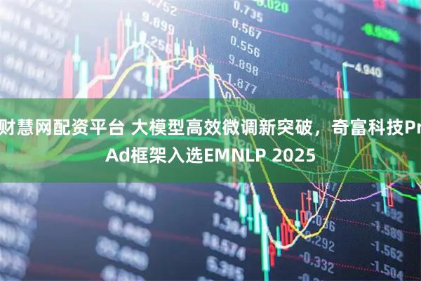 财慧网配资平台 大模型高效微调新突破，奇富科技PrAd框架入选EMNLP 2025